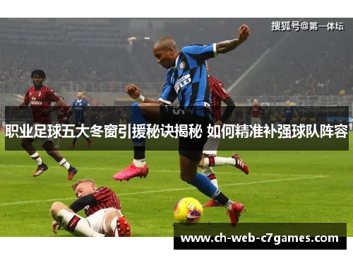 职业足球五大冬窗引援秘诀揭秘 如何精准补强球队阵容