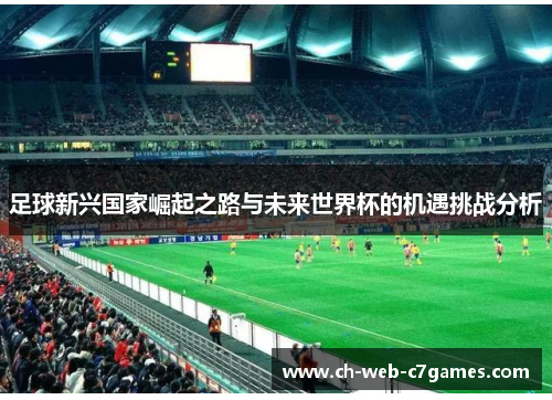 足球新兴国家崛起之路与未来世界杯的机遇挑战分析