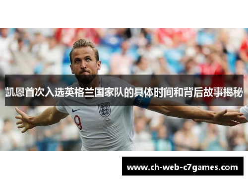 凯恩首次入选英格兰国家队的具体时间和背后故事揭秘