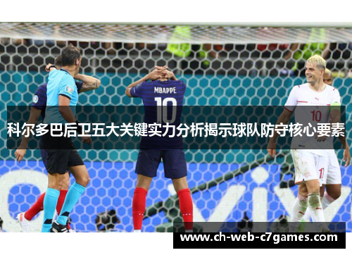 科尔多巴后卫五大关键实力分析揭示球队防守核心要素