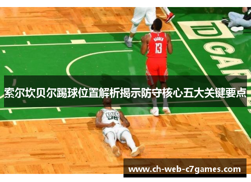 索尔坎贝尔踢球位置解析揭示防守核心五大关键要点