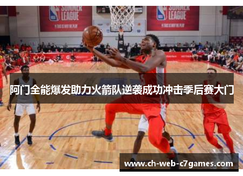 阿门全能爆发助力火箭队逆袭成功冲击季后赛大门