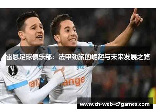 雷恩足球俱乐部：法甲劲旅的崛起与未来发展之路