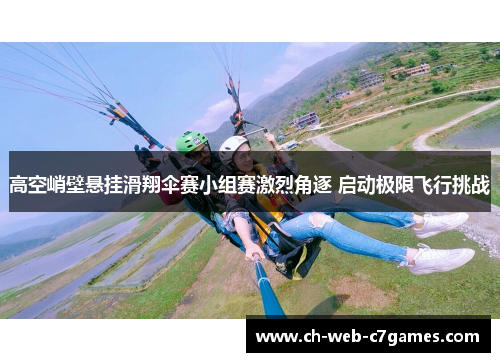 高空峭壁悬挂滑翔伞赛小组赛激烈角逐 启动极限飞行挑战