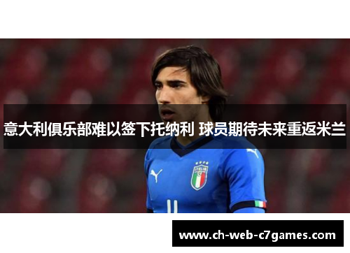 意大利俱乐部难以签下托纳利 球员期待未来重返米兰