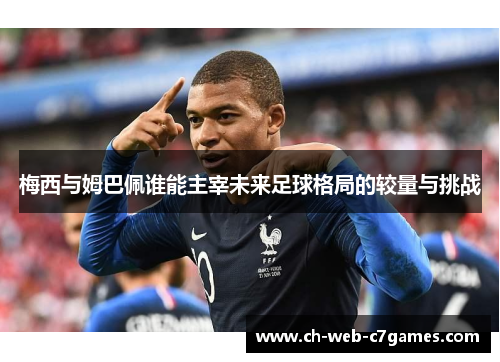 梅西与姆巴佩谁能主宰未来足球格局的较量与挑战 梅西与姆巴佩谁能主宰未来足球格局的较量与挑战