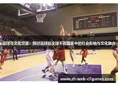 篮球与文化交流:探讨篮球在全球不同国家中的社会影响与文化融合 篮球与文化交流:探讨篮球在全球不同国家中的社会影响与文化融合