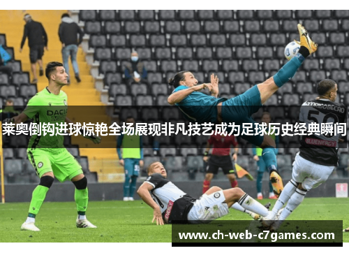 莱奥倒钩进球惊艳全场展现非凡技艺成为足球历史经典瞬间