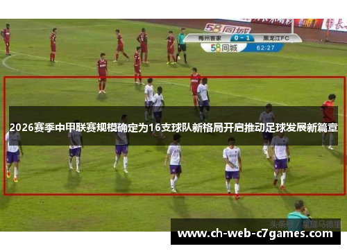 2026赛季中甲联赛规模确定为16支球队新格局开启推动足球发展新篇章