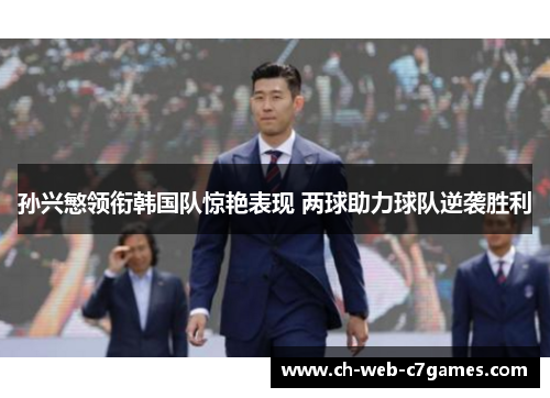 孙兴慜领衔韩国队惊艳表现 两球助力球队逆袭胜利