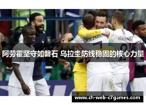 阿劳霍坚守如磐石 乌拉圭防线稳固的核心力量