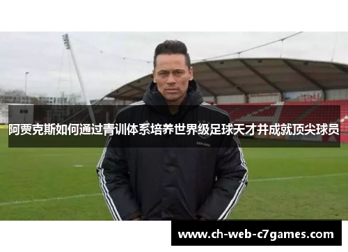 阿贾克斯如何通过青训体系培养世界级足球天才并成就顶尖球员