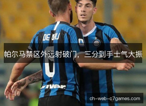 帕尔马禁区外远射破门,三分到手士气大振