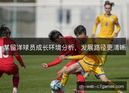 某留洋球员成长环境分析,发展路径更清晰 某留洋球员成长环境分析,发展路径更清晰